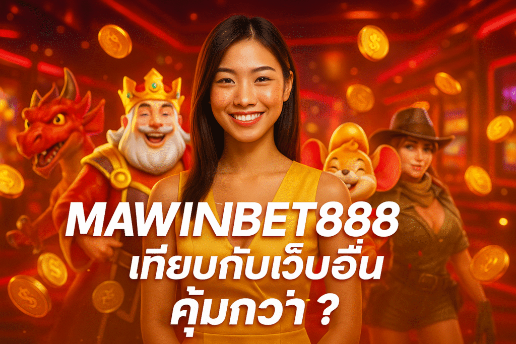 MAWINBET888 เทียบกับเว็บอื่น คุ้มกว่า?